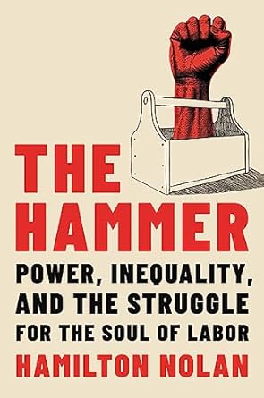the hammer power inequality and the struggle for the soul of labor 1st edition hamilton nolan 0306830922,