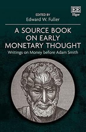 a source book on early monetary thought writings on money before adam smith 1st edition edward w fuller