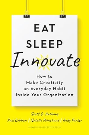 eat sleep innovate how to make creativity an everyday habit inside your organization 1st edition scott d