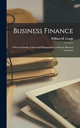 business finance a practical study of financial management in private business concerns 1st edition lough