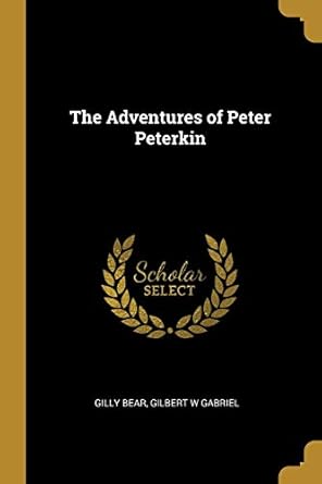 the adventures of peter peterkin 1st edition gilly bear ,gilbert w gabriel 053062723x, 978-0530627236