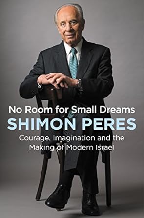 no room for small dreams courage imagination and the making of modern israel 1st edition shimon peres