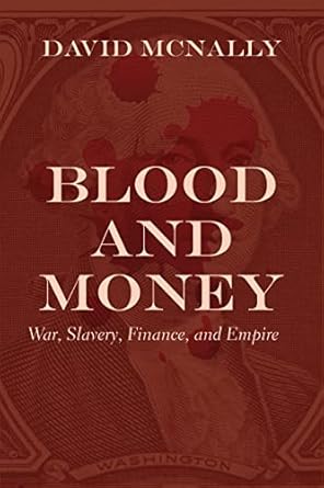 blood and money war slavery finance and empire 1st edition david mcnally 1773632736, 978-1773632735