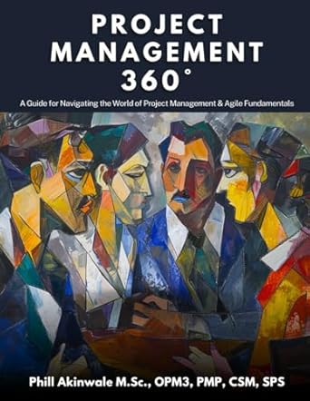 project management 360 a guide for navigating the world of project management and agile fundamentals 1st