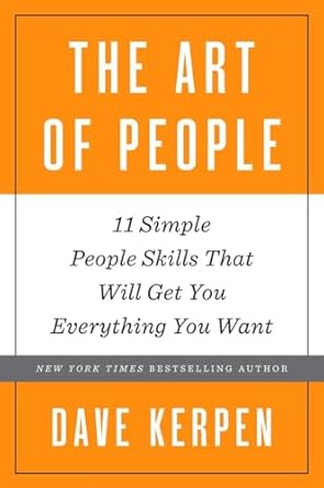 the art of people 11 simple people skills that will get you everything you want 1st edition dave kerpen