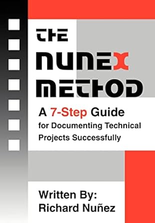 the nunex method a 7 step guide for documenting technical projects successfully 1st edition richard nunez