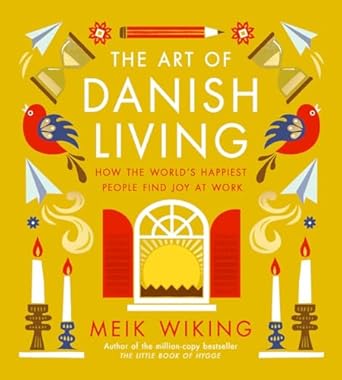 the art of danish living how the worlds happiest people find joy at work 1st edition meik wiking 1419776274,