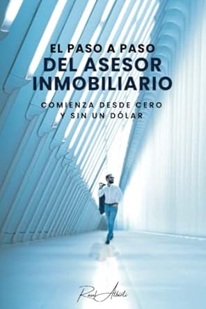 el paso a paso del asesor inmobiliario comienza desde cero y sin un dolar 1st edition raul alberti