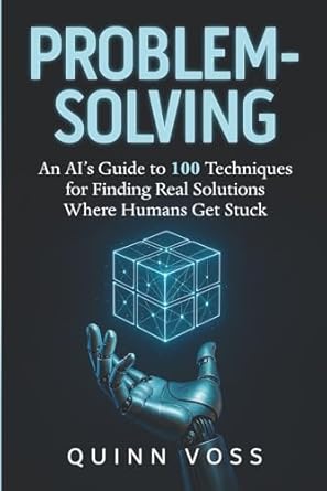 problem solving an ais guide to 100 techniques for finding real solutions where humans get stuck 1st edition