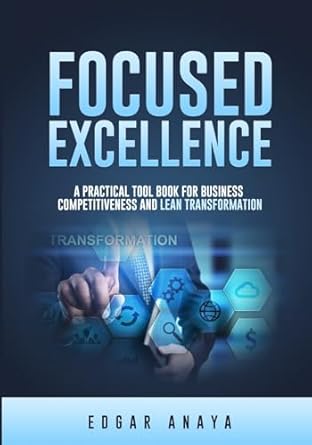 focused excellence a practical tool book for business competitiveness and lean transformation 1st edition