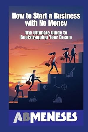 how to start a business with no money the ultimate guide to bootstrapping your dream 1st edition augusto