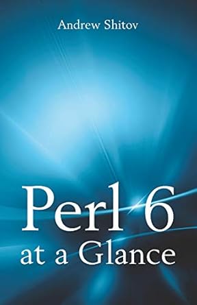 perl 6 at a glance 1st edition andrew shitov 9082156830, 978-9082156836