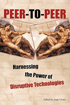 peer to peer harnessing the power of disruptive technologies 1st edition andy oram 059600110x, 978-0596001100