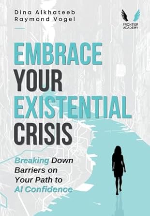 embrace your existential crisis breaking down barriers on your path to ai confidence 1st edition dina