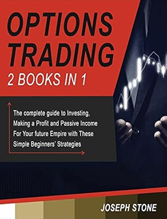 options trading the complete guide to investing making a profit and passive income for your future empire