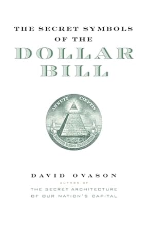 the secret symbols of the dollar bill a closer look at the hidden magic and meaning of the money you use