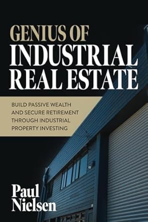 genius of industrial real estate build passive wealth and secure retirement through industrial property