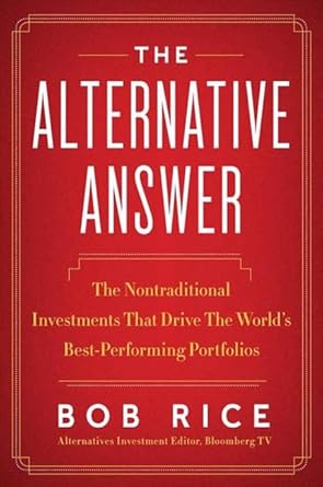 the alternative answer the nontraditional investments that drive the worlds best performing portfolios 1st