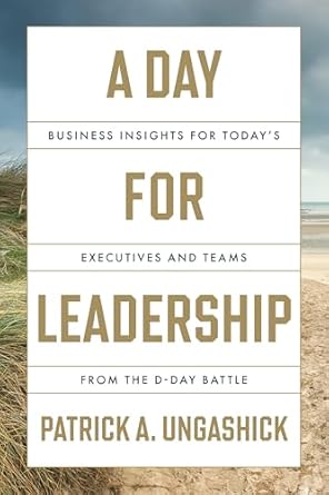 a day for leadership business insights for todays executives and teams from the d day battle 1st edition