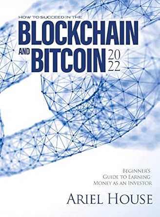 how to succeed in the blockchain and bitcoin 2022 beginners guide to earning money as an investor 1st edition