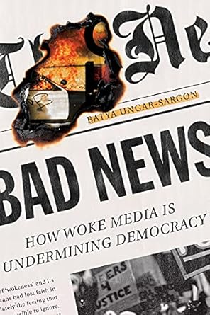 bad news how woke media is undermining democracy 1st edition batya ungar sargon 1641772069, 978-1641772068