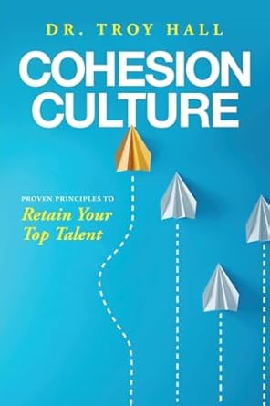 cohesion culture proven principles to retain your top talent 1st edition troy hall 1633939294, 978-1633939295