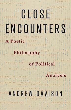 close encounters a poetic philosophy of political analysis 1st edition andrew davison 0231218486,