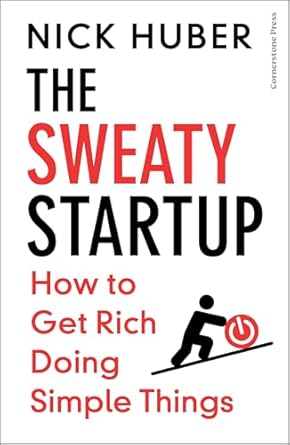 the sweaty startup how to get rich doing simple things 1st edition nick huber 1529936039, 978-1529936032