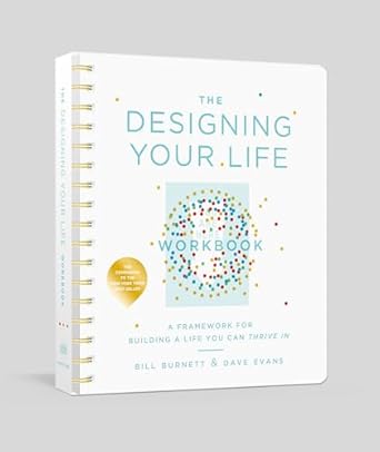 the designing your life workbook a framework for building a life you can thrive in 1st edition bill burnett