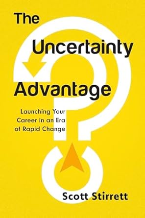 the uncertainty advantage launching your career in an era of rapid change 1st edition scott stirrett