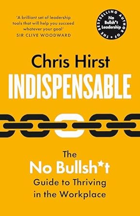 indispensable the no bullsh t guide to thriving in the workplace 1st edition chris hirst 1529051746,