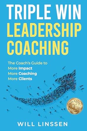 triple win leadership coaching the coachs guide to more impact more coaching and more clients 1st edition