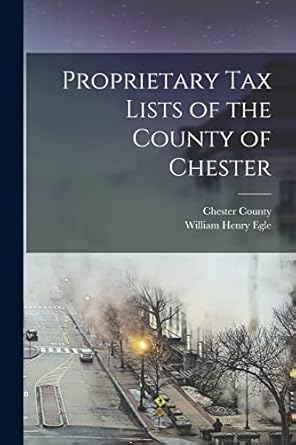 proprietary tax lists of the county of chester 1st edition william henry egle ,chester county 101852519x,