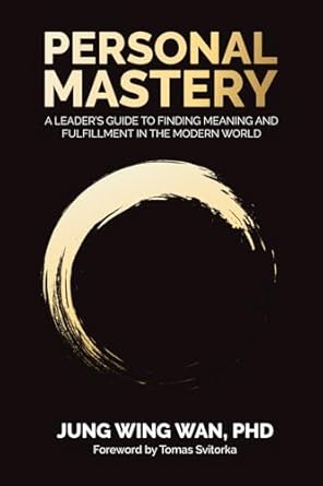 personal mastery a leaders guide to finding meaning and fulfillment in the modern world 1st edition jung wing