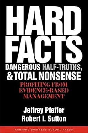 hard facts dangerous half truths and total nonsense profiting from evidence based management 1st edition