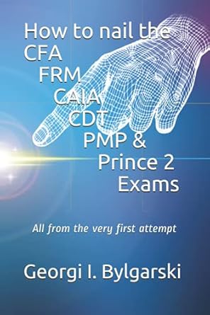 how to nail the cfa frm caia cdt pmp and prince2 exams all from the very first attempt 1st edition georgi