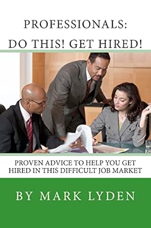 professionals do this get hired proven advice to get you hired in this difficult job market 1st edition mark