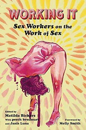 working it sex workers on the work of sex 1st edition matilda bickers ,peech breshears ,janis luna ,molly