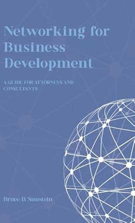 networking for business development a guide for attorneys and consultants 1st edition bruce d sunstein