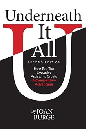 underneath it all how top tier executive assistants create a competitive advantage 1st edition joan burge