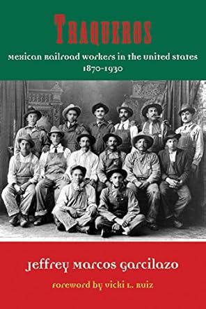 traqueros mexican railroad workers in the united states 1870 1930 1st edition jeffrey marcos garcilazo ,vicki