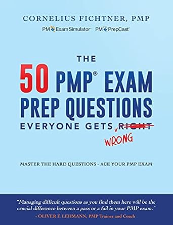 the 50 pmp exam prep questions everyone gets wrong master the hard questions ace your pmp exam 1st edition