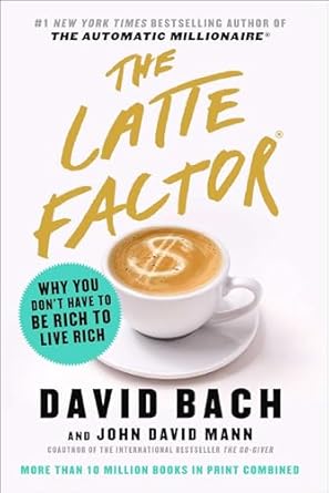 the latte factor why you dont have to be rich to live rich 1st edition david bach ,john david mann