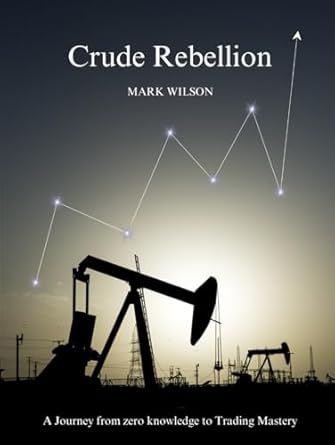 crude rebellion a journey from zero knowledge to trading mastery 1st edition mark wilson ,frances howitt