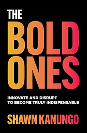 the bold ones innovate and disrupt to become truly indispensable 1st edition shawn kanungo 1264669151,