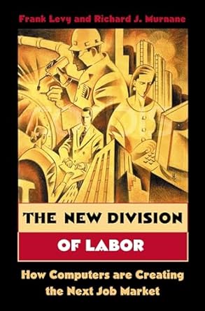 the new division of labor how computers are creating the next job market 1st edition frank levy ,richard j