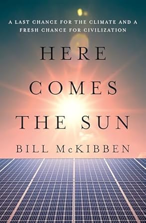 here comes the sun a last chance for the climate and a fresh chance for civilization 1st edition bill