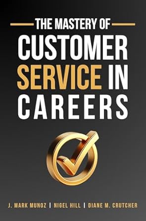 the mastery of customer service in careers 1st edition j mark munoz ,nigel hill ,diane crutcher 1637428081,