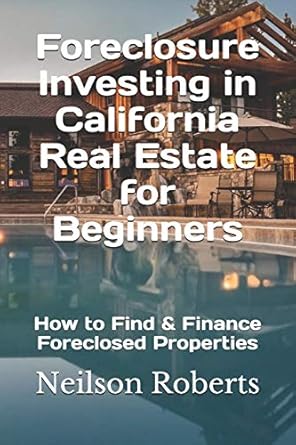 foreclosure investing in california real estate for beginners how to find and finance foreclosed properties