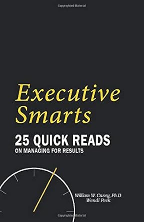 executive smarts 25 quick reads on managing for results 1st edition william w casey ph d ,wendi peck